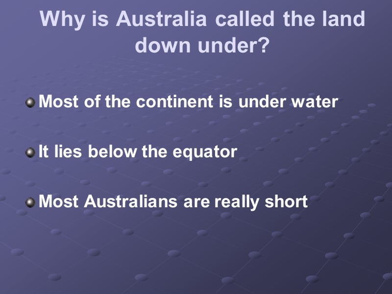 Why is Australia called the land down under?  Most of the continent is